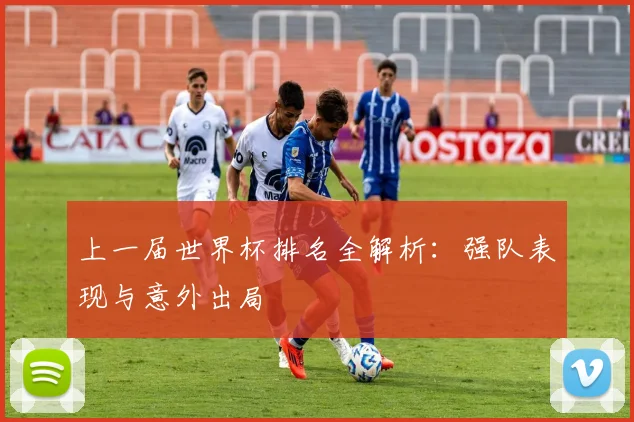 上一届世界杯排名全解析：强队表现与意外出局